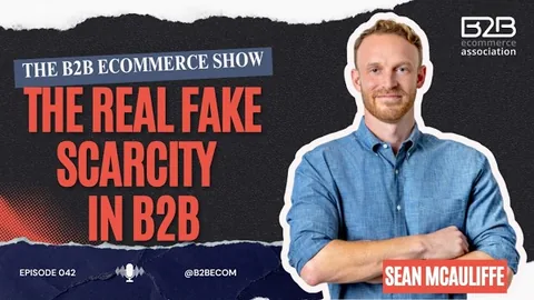 The B2B eCommerce Show, episode 42: The Real Fake Scarcity in B2B, with Sean McAuliffe